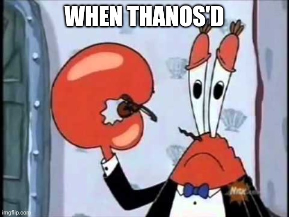 Mr. Krabs-Oh boo hoo.  This is the worlds smallest violin and it | WHEN THANOS'D | image tagged in mr krabs-oh boo hoo this is the worlds smallest violin and it | made w/ Imgflip meme maker