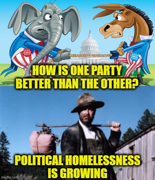 None of the above | HOW IS ONE PARTY
BETTER THAN THE OTHER? POLITICAL HOMELESSNESS
IS GROWING | image tagged in politics | made w/ Imgflip meme maker