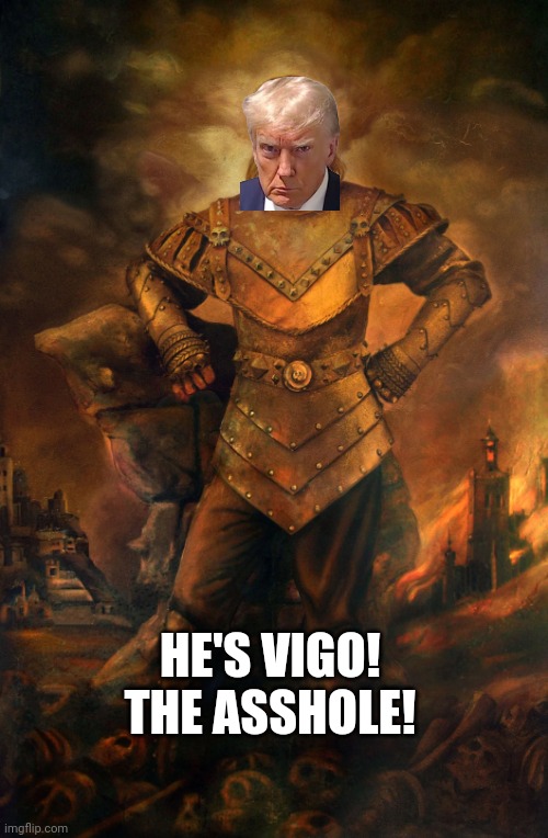 Vigo the Carpathian | HE'S VIGO! THE ASSHOLE! | image tagged in vigo the carpathian | made w/ Imgflip meme maker