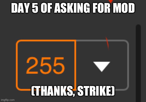 DAY 5 OF ASKING FOR MOD; (THANKS, STRIKE) | made w/ Imgflip meme maker