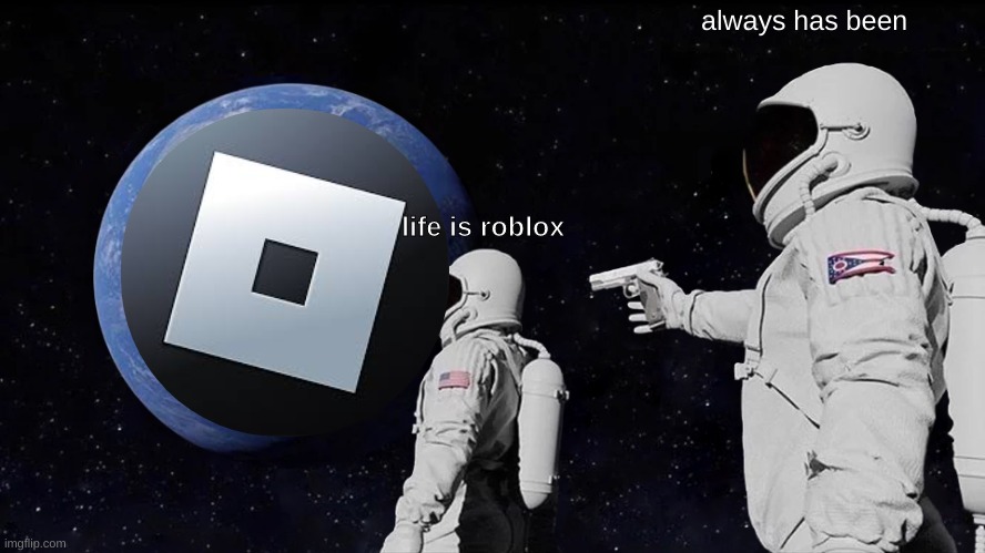 Always Has Been Meme | always has been; life is roblox | image tagged in memes,always has been,funny,funny memes | made w/ Imgflip meme maker