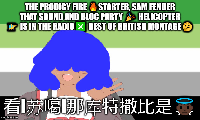 Radio x | THE PRODIGY FIRE 🔥STARTER, SAM FENDER THAT SOUND AND BLOC PARTY 🎉 HELICOPTER 🚁 IS IN THE RADIO❎ BEST OF BRITISH MONTAGE🤔; 看I苏噶I那库特撒比是👼🏿 | image tagged in siouxsie sioux will not die tomorrow morning | made w/ Imgflip meme maker