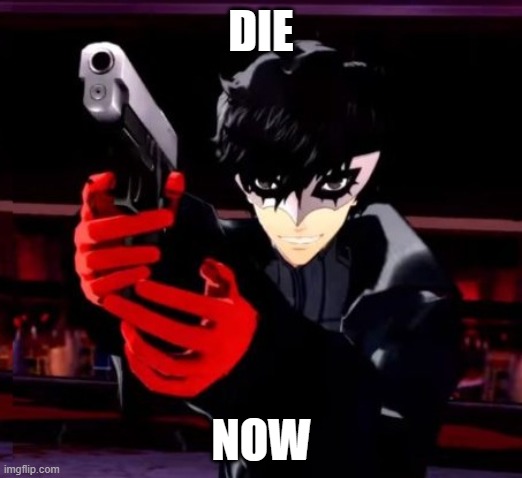 Persona 5 | DIE; NOW | image tagged in persona 5,guns,death,you know the rules it's time to die,do you know da wae,gun | made w/ Imgflip meme maker