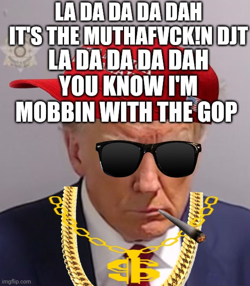 Thug Life | LA DA DA DA DAH
IT'S THE MUTHAFVCK!N DJT; LA DA DA DA DAH
YOU KNOW I'M MOBBIN WITH THE GOP | image tagged in donald trump mugshot,presidential race,gop,georgia,rigged elections | made w/ Imgflip meme maker