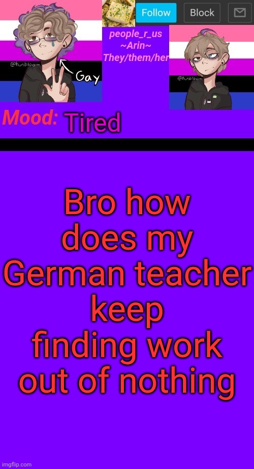 I thought I wouldn't have any work from him today | Tired; Bro how does my German teacher keep finding work out of nothing | image tagged in people_r_us announcement template v 4 5 | made w/ Imgflip meme maker