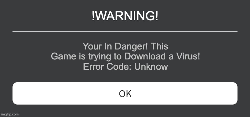 Roblox Error Message | !WARNING! Your In Danger! This Game is trying to Download a Virus!
Error Code: Unknow | image tagged in roblox error message | made w/ Imgflip meme maker