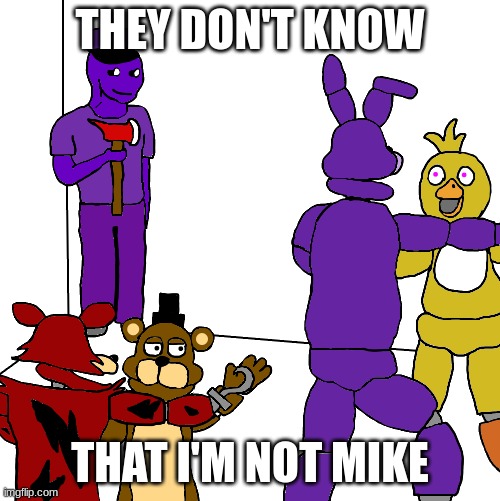 FNaF 1 in a nutshell | THEY DON'T KNOW; THAT I'M NOT MIKE | image tagged in wojak party but in fnaf,fnaf,purple guy | made w/ Imgflip meme maker