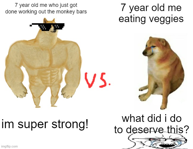 Buff Doge vs. Cheems | 7 year old me who just got done working out the monkey bars; 7 year old me eating veggies; im super strong! what did i do to deserve this? | image tagged in memes,buff doge vs cheems | made w/ Imgflip meme maker