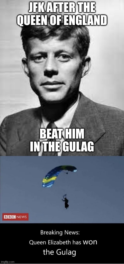 gulag | JFK AFTER THE QUEEN OF ENGLAND; BEAT HIM IN THE GULAG | image tagged in gulag,queen elizabeth,jfk | made w/ Imgflip meme maker