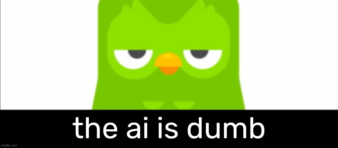 Duolingo was unimpressed | the ai is dumb | image tagged in duolingo was unimpressed | made w/ Imgflip meme maker