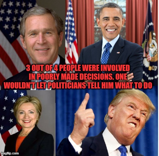 Decisions | 3 OUT OF 4 PEOPLE WERE INVOLVED IN POORLY MADE DECISIONS. ONE WOULDN'T LET POLITICIANS TELL HIM WHAT TO DO | image tagged in four picks,president,political meme,government corruption,life lessons,power | made w/ Imgflip meme maker