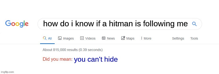 good work 47, now take him to the extraction point. | how do i know if a hitman is following me; you can't hide | image tagged in did you mean,epic | made w/ Imgflip meme maker