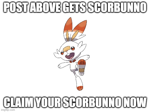 POST ABOVE GETS SCORBUNNO; CLAIM YOUR SCORBUNNO NOW | made w/ Imgflip meme maker