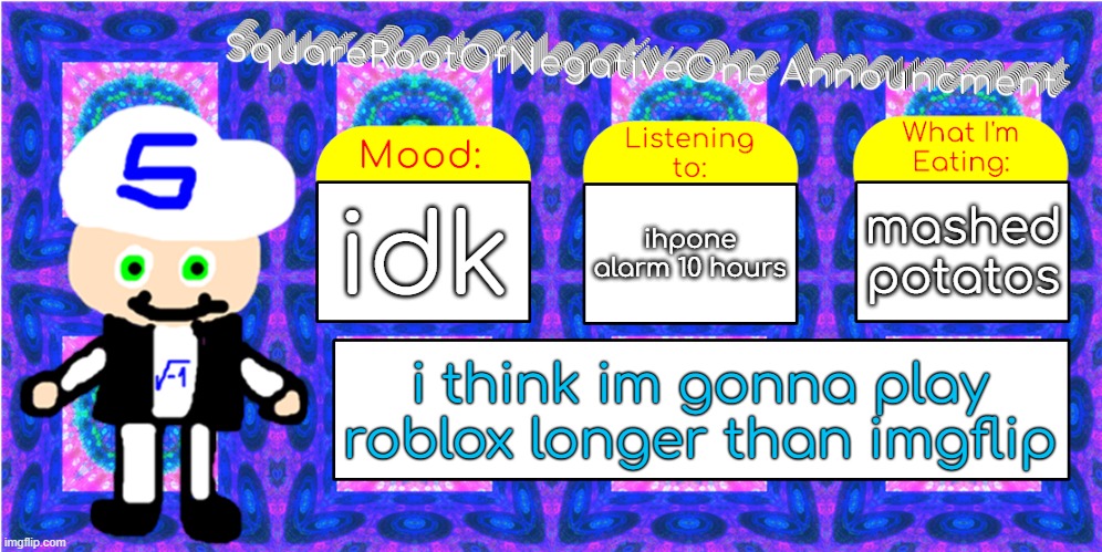 e | idk; mashed potatos; ihpone alarm 10 hours; i think im gonna play roblox longer than imgflip | image tagged in squarerootofnegativeone announcment | made w/ Imgflip meme maker