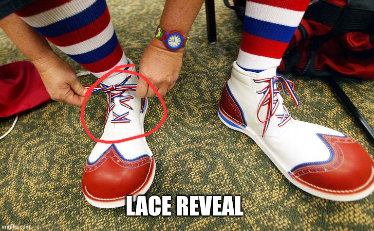 Clown shoes | LACE REVEAL | image tagged in clown shoes | made w/ Imgflip meme maker