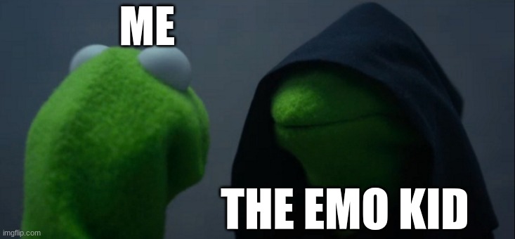 Evil Kermit | ME; THE EMO KID | image tagged in memes,evil kermit | made w/ Imgflip meme maker