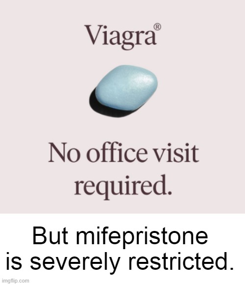 Viagra Versus Mifepristone | But mifepristone is severely restricted. | image tagged in viagra,mifepristone,plentiful male drugs,restricted female drugs,abortion | made w/ Imgflip meme maker