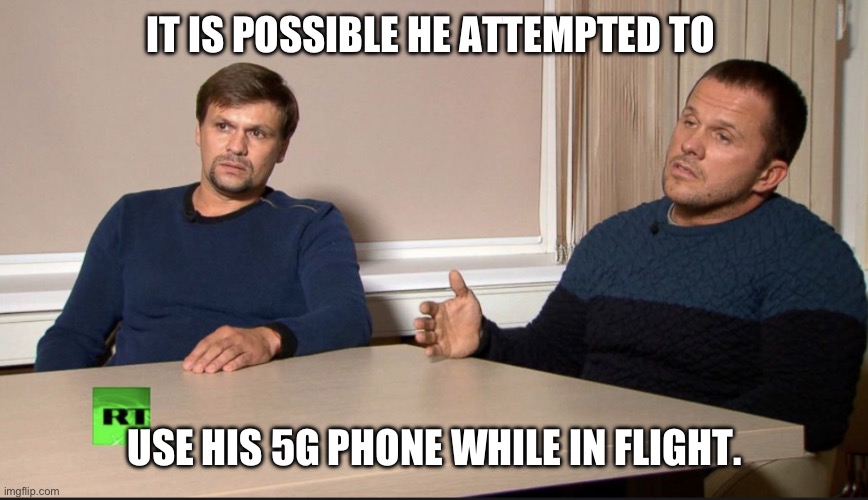 Prigozhin explainers | IT IS POSSIBLE HE ATTEMPTED TO; USE HIS 5G PHONE WHILE IN FLIGHT. | image tagged in russian spies | made w/ Imgflip meme maker
