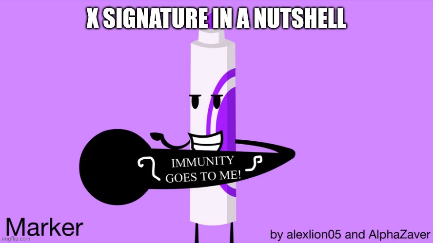 I have a tattoo! | X SIGNATURE IN A NUTSHELL | image tagged in i have a tattoo | made w/ Imgflip meme maker