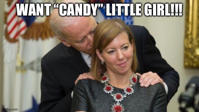 CANDY | WANT “CANDY” LITTLE GIRL!!! | image tagged in creepy joe biden | made w/ Imgflip meme maker