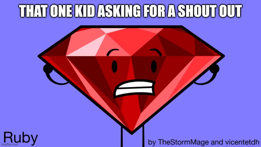 "Can I get a shout out please" | THAT ONE KID ASKING FOR A SHOUT OUT | image tagged in please please can i join please please,bfdi,bfdi ruby,ruby,ruby bfdi,bfb | made w/ Imgflip meme maker