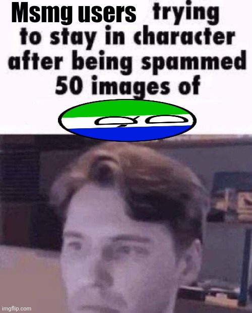 X trying to stay in character | Msmg users | image tagged in x trying to stay in character | made w/ Imgflip meme maker