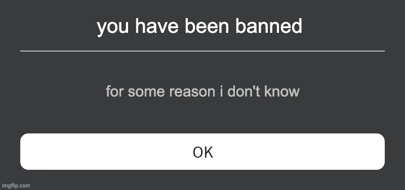 Roblox Error Message | you have been banned; for some reason i don't know | image tagged in roblox error message | made w/ Imgflip meme maker