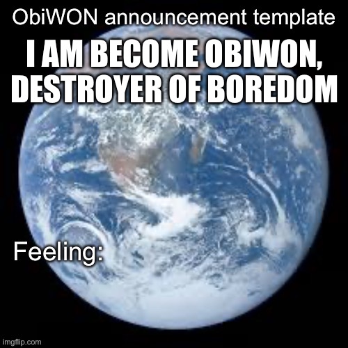 ObiWON announcement template | I AM BECOME OBIWON, DESTROYER OF BOREDOM | image tagged in obiwon announcement template | made w/ Imgflip meme maker