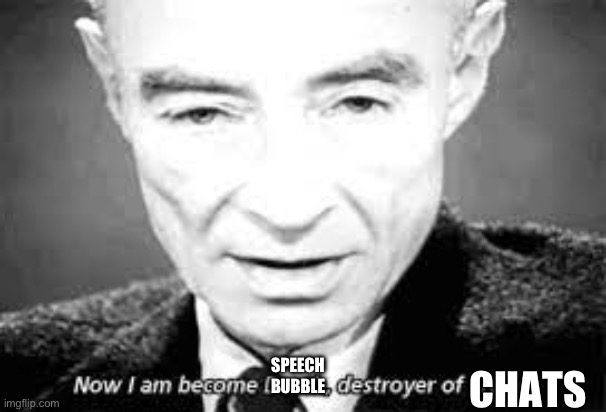Now i am become death, destoyer of worlds | SPEECH BUBBLE; CHATS | image tagged in now i am become death destoyer of worlds,oppenheimer | made w/ Imgflip meme maker