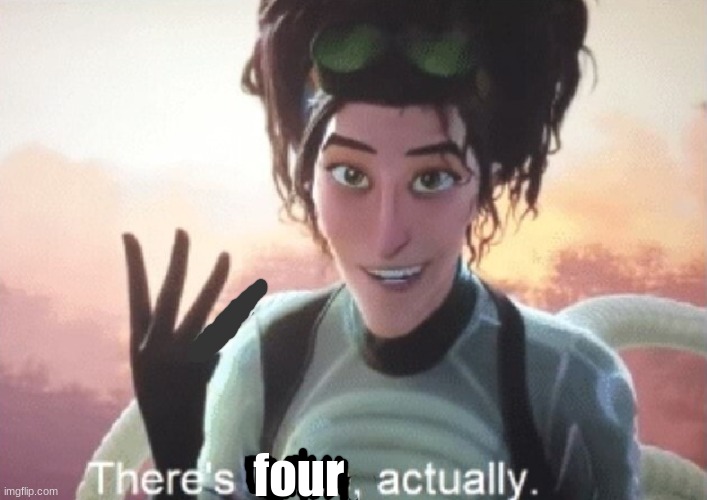 There's three, actually | four | image tagged in there's three actually | made w/ Imgflip meme maker