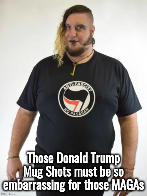 Libtards be like | Those Donald Trump Mug Shots must be so embarrassing for those MAGAs | image tagged in stupid liberals,death to america,politicians suck,clueless,democracy,well yes but actually no | made w/ Imgflip meme maker