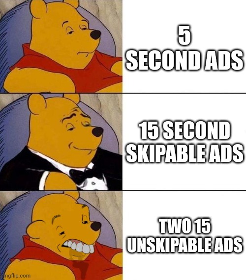 Best,Better, Blurst | 5 SECOND ADS; 15 SECOND SKIPABLE ADS; TWO 15 UNSKIPABLE ADS | image tagged in best better blurst | made w/ Imgflip meme maker