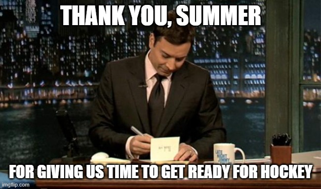 Thank you Notes Jimmy Fallon | THANK YOU, SUMMER; FOR GIVING US TIME TO GET READY FOR HOCKEY | image tagged in thank you notes jimmy fallon | made w/ Imgflip meme maker