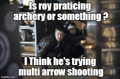 Olicity Danger | Is roy praticing archery or something ? I Think he's trying multi arrow shooting | image tagged in olicity danger | made w/ Imgflip meme maker