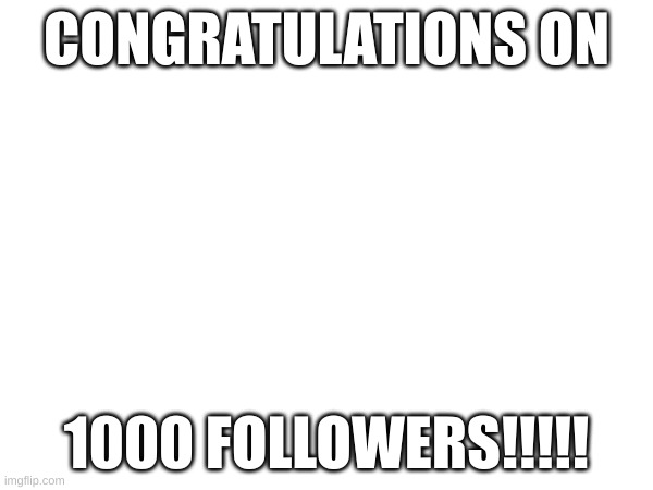 Congrats guys! | CONGRATULATIONS ON; 1000 FOLLOWERS!!!!! | image tagged in followers,1000,smg4,stream | made w/ Imgflip meme maker
