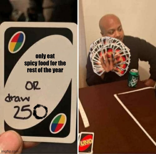 no spicy | only eat spicy food for the rest of the year | image tagged in uno draw 250 cards meme | made w/ Imgflip meme maker