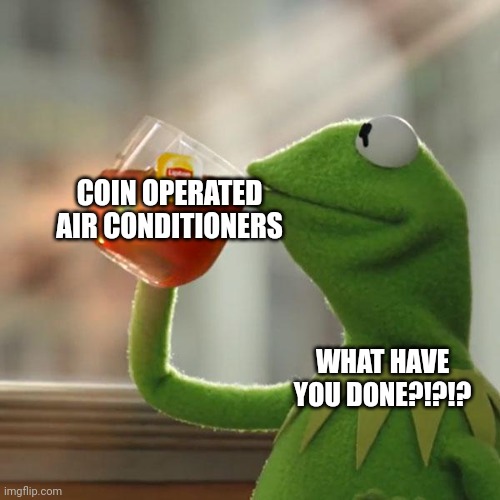 If air conditioners were coin operated like pay phones | COIN OPERATED AIR CONDITIONERS; WHAT HAVE YOU DONE?!?!? | image tagged in memes,but that's none of my business,kermit the frog | made w/ Imgflip meme maker