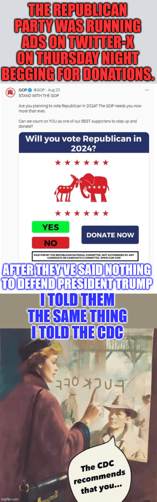 Time for the GOP to stand up to the totalitarian left... They'll lose the majority of their party if they don't | THE REPUBLICAN PARTY WAS RUNNING ADS ON TWITTER-X ON THURSDAY NIGHT BEGGING FOR DONATIONS. AFTER THEY'VE SAID NOTHING TO DEFEND PRESIDENT TRUMP; I TOLD THEM THE SAME THING I TOLD THE CDC | image tagged in nazi,leftists,chicken,gop | made w/ Imgflip meme maker