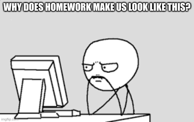Thinking Stick Man | WHY DOES HOMEWORK MAKE US LOOK LIKE THIS? | image tagged in thinking stick man | made w/ Imgflip meme maker