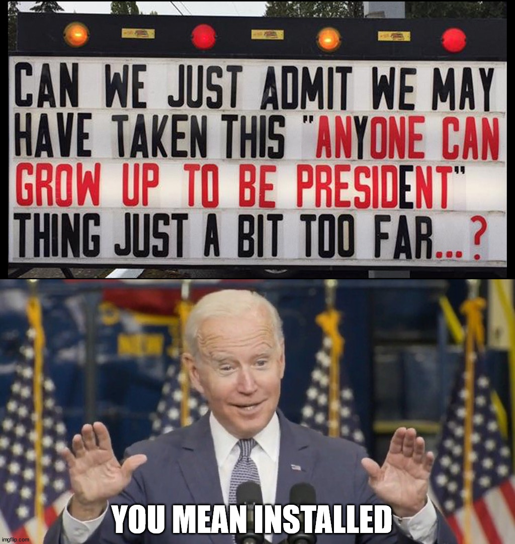 YOU MEAN INSTALLED | image tagged in cocky joe biden,political meme | made w/ Imgflip meme maker