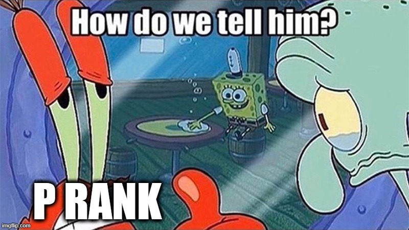 How do we tell him | P RANK | image tagged in how do we tell him | made w/ Imgflip meme maker