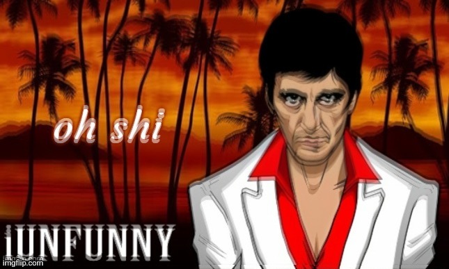 OH SHI | image tagged in iunfunny's scarface template | made w/ Imgflip meme maker