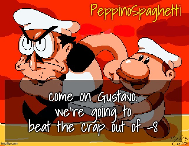 Peppino Temp | come on Gustavo. we're going to beat the crap out of -8 | image tagged in peppino temp | made w/ Imgflip meme maker