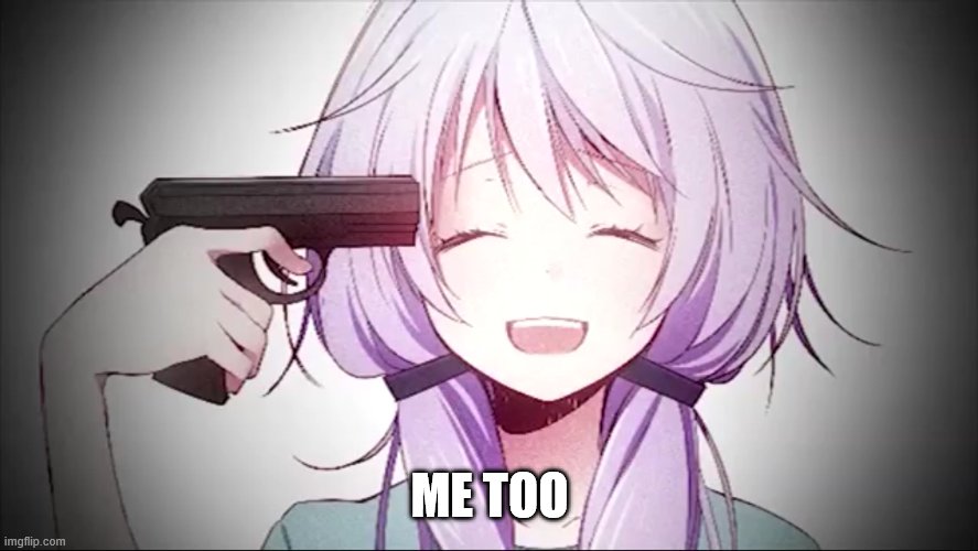 kill me anime girl | ME TOO | image tagged in kill me anime girl | made w/ Imgflip meme maker