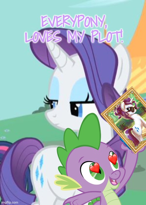 My Little Pony Rarity Sarcastic | EVERYPONY, LOVES MY PLOT! | image tagged in my little pony rarity sarcastic | made w/ Imgflip meme maker
