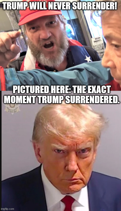What THE LIBS DON'T understand about TRUMP | TRUMP WILL NEVER SURRENDER! PICTURED HERE: THE EXACT MOMENT TRUMP SURRENDERED. | image tagged in angry trump supporter,trump mugshot | made w/ Imgflip meme maker