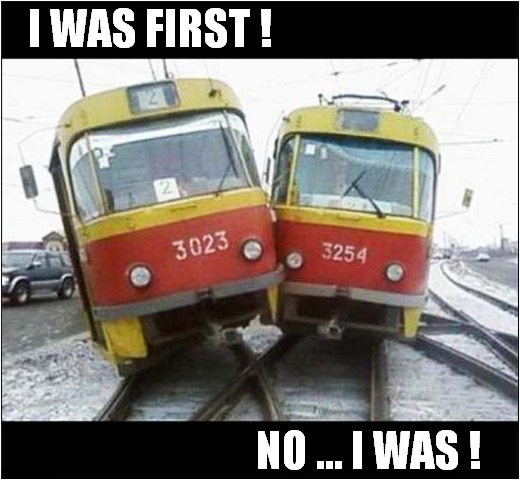 Bickering Trams ! | I WAS FIRST ! NO ... I WAS ! | image tagged in trams,bickering | made w/ Imgflip meme maker