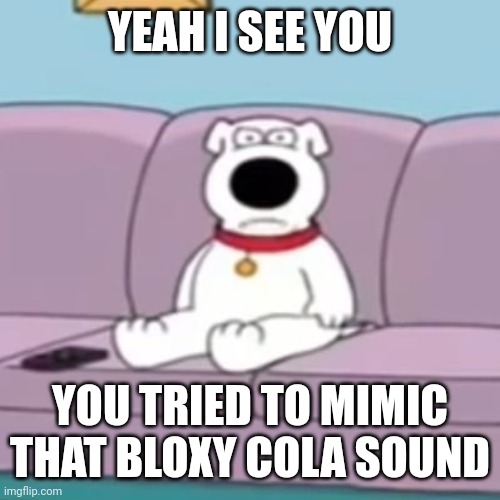 ㅤ | YEAH I SEE YOU; YOU TRIED TO MIMIC THAT BLOXY COLA SOUND | image tagged in angry bryan,bloxy cola,bloxycola | made w/ Imgflip meme maker