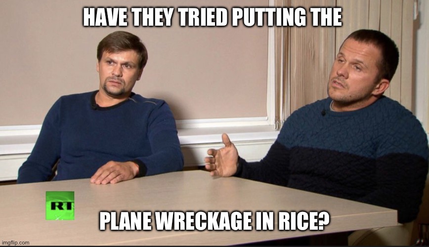 Prigozhin explainers: rice? | HAVE THEY TRIED PUTTING THE; PLANE WRECKAGE IN RICE? | image tagged in russian spies | made w/ Imgflip meme maker
