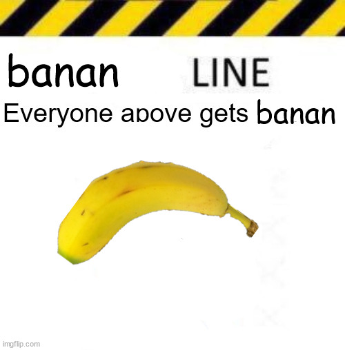 insert banana man lyrics here | banan; banan | image tagged in _____ line | made w/ Imgflip meme maker
